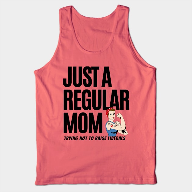 Just A Regular Mom Trying Not To Raise Liberals Tank Top by Hunter_c4 "Click here to uncover more designs"